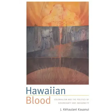 Hawaiian Blood: Colonialism and the Politics of Sovereignty and Indigeneity