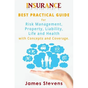 Insurance: Best Practical Guide for Risk Management, Property, Liability, Life and Health with Concepts and Coverage.