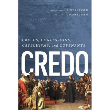 Credo: Creeds, Confessions, Catechisms, and Covenants