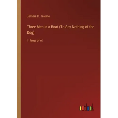 Three Men in a Boat (To Say Nothing of the Dog): in large print