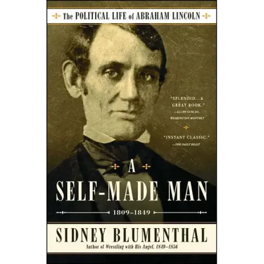 A Self-Made Man: The Political Life of Abraham Lincoln Vol. I, 1809-1849