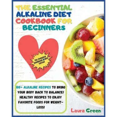 The Essential Alkaline Diet Cookbook for Beginners: 1o0+ Alkaline Recipes to Bring Your Body Back to Balance! Healthy Recipes to Enjoy Favorite Foods