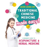 Traditional Chinese Medicine Made Easy!: A Beginner's Guide to Acupuncture and Herbal Medicine