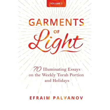 Garments of Light: 70 Illuminating Essays on the Weekly Torah Portion and Holidays, Volume 2