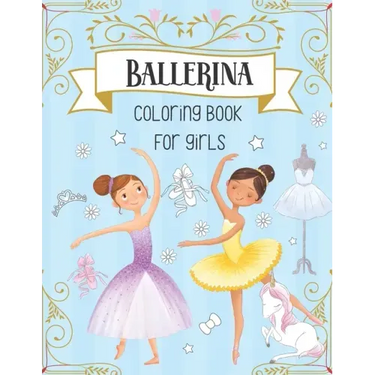 Ballerina Coloring Book For Girls: Dancer Gifts For Kids Ages 4-8 - Includes 30 Color-In Illustrations Featuring Ballet Shoes, Ballerinas, Tutus, Dres