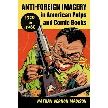 Anti-Foreign Imagery in American Pulps and Comic Books, 1920-1960