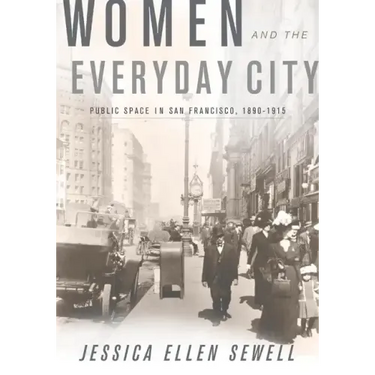 Women and the Everyday City: Public Space in San Francisco, 1890-1915