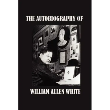 The Autobiography of William Allen White
