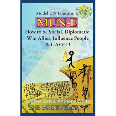 Mun-E: How to be social, diplomatic, win allies, influence people, and GAVEL!: Model UN Education