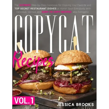 Copycat Recipes: VOL. I - The Complete Guide to Famous Restaurant Dishes That You Can Easily Replicate At Home To Impress Anyone! Inclu
