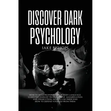 Discover Dark Psychology: How to Read People Through Body Language. Learn the Darkest Techniques of Manipulation and Persecution, How to Use Them and