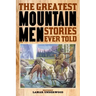 The Greatest Mountain Men Stories Ever Told
