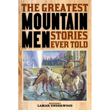 The Greatest Mountain Men Stories Ever Told