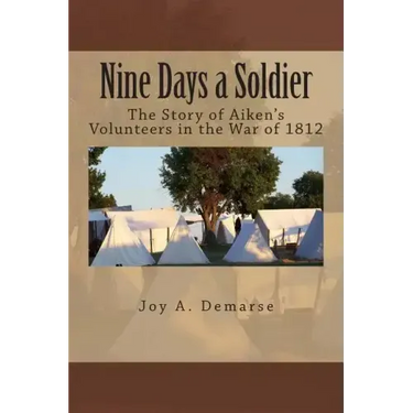 Nine Days a Soldier: The Story of Aiken's Volunteers in the War of 1812