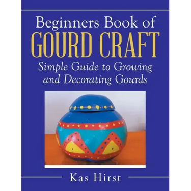 Beginners Book of Gourd Craft: Simple Guide to Growing and Decorating Gourds