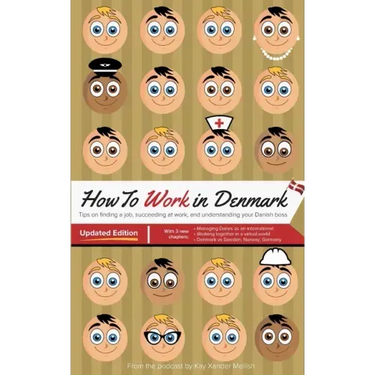 How to Work in Denmark Updated Edition: Tips for finding a job in Denmark, succeeding at work, and understanding your Danish boss