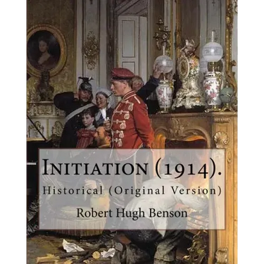 Initiation (1914). By: Robert Hugh Benson: Historical (Original Version)