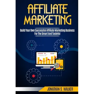 Affiliate Marketing: Build Your Own Successful Affiliate Marketing Business from Zero to 6 Figures