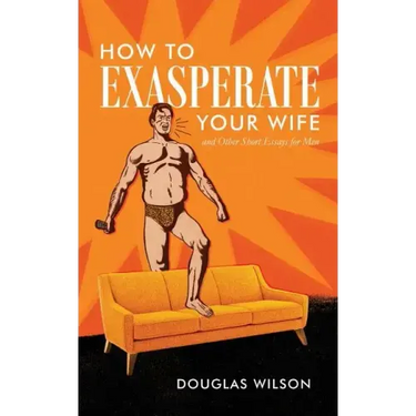 How to Exasperate Your Wife and Other Short Essays for Men