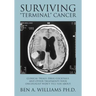 Surviving Terminal Cancer: Clinical Trials, Drug Cocktails, and Other Treatments Your Oncologist Won't Tell You About