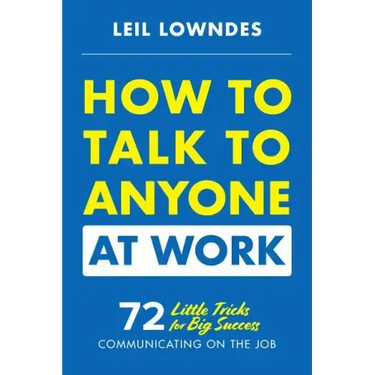 How to Talk to Anyone at Work: 72 Little Tricks for Big Success Communicating on the Job