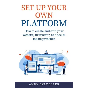 Set Up Your Own Platform: How to create and own your website, newsletter, and social media presence