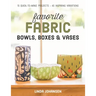 Favorite Fabric Bowls, Boxes & Vases: 15 Quick-To-Make Projects - 45 Inspiring Variations