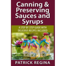 Canning & Preserving Sauces and Syrups: A Step by Step Guide with Delicious Reci