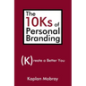 The 10Ks of Personal Branding: Create a Better You