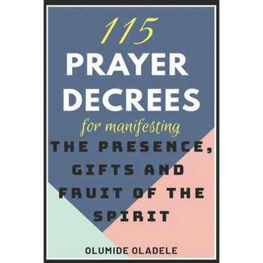 115 Prayer Decrees for Manifesting the Presence, Gifts and Fruit of the Spirit