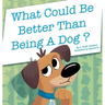 What Could Be Better Than Being a Dog?