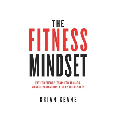 The Fitness Mindset: Eat for energy, Train for tension, Manage your mindset, Reap the results