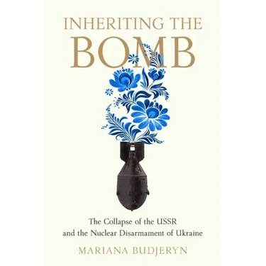 Inheriting the Bomb: The Collapse of the USSR and the Nuclear Disarmament of Ukraine