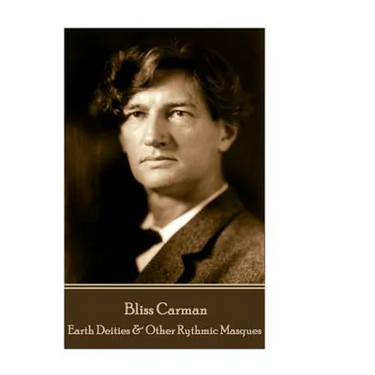 Bliss Carman - Earth Deities & Other Rythmic Masques
