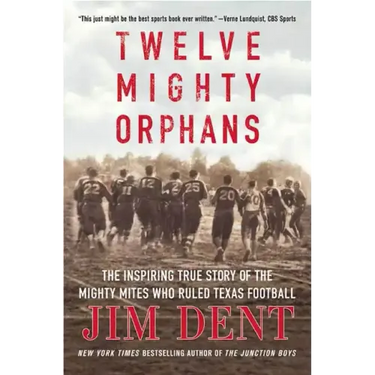 Twelve Mighty Orphans: The Inspiring True Story of the Mighty Mites Who Ruled Texas Football