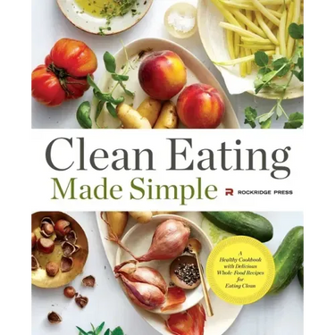 Clean Eating Made Simple: A Healthy Cookbook with Delicious Whole-Food Recipes for Eating Clean