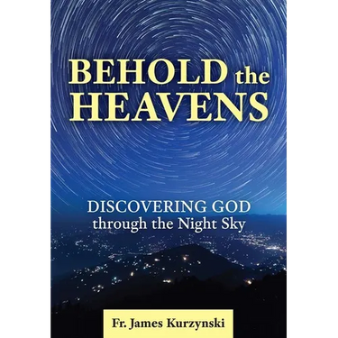 Behold the Heavens: Discovering God Through the Night Sky