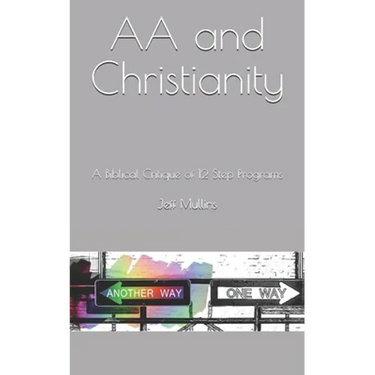 AA and Christianity: A Biblical Critique of 12 Step Programs