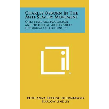 Charles Osborn In The Anti-Slavery Movement: Ohio State Archaeological And Historical Society, Ohio Historical Collections, V7