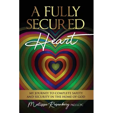 A Fully Secured Heart: My Journey to Complete Safety and Security in The Home of God