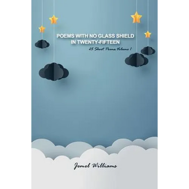 Poems with No Glass Shield in Twenty-fifteen: 25 Short Poems: Volume 1