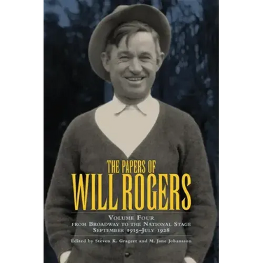 The Papers of Will Rogers, Volume 4: From Broadway to the National Stage September 1915-July 1928