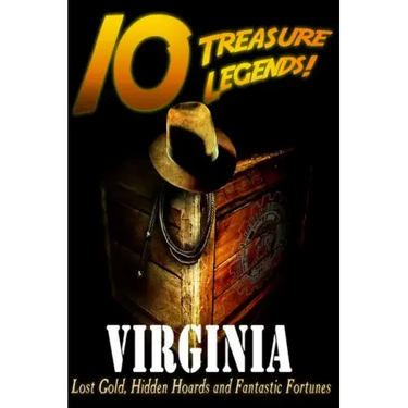 10 Treasure Legends! Virginia: Lost Gold, Hidden Hoards and Fantastic Fortunes