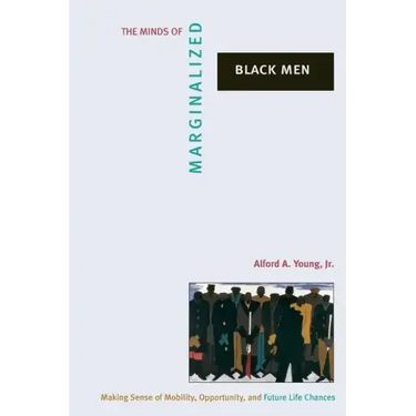 The Minds of Marginalized Black Men: Making Sense of Mobility, Opportunity, and Future Life Chances