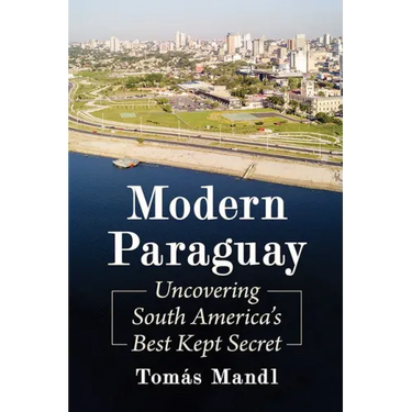 Modern Paraguay: Uncovering South America's Best Kept Secret
