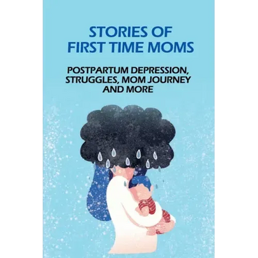Stories Of First Time Moms: Postpartum Depression, Struggles, Mom Journey And More: Postpartum Stories Babycenter