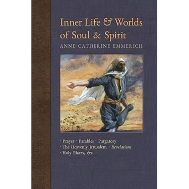 Inner Life and Worlds of Soul & Spirit: Prayers, Parables, Purgatory, Heavenly Jerusalem, Revelations, Holy Places, Gospels, &c.