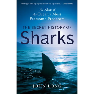 The Secret History of Sharks: The Rise of the Ocean's Most Fearsome Predators