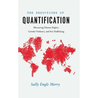 The Seductions of Quantification: Measuring Human Rights, Gender Violence, and Sex Trafficking