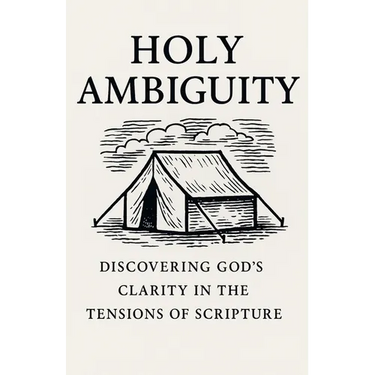 Holy Ambiguity: Discovering God's Clarity in the Tensions of Scripture